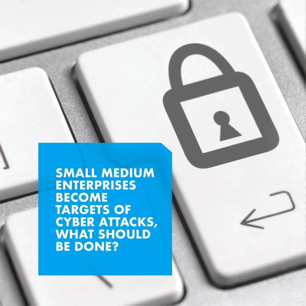 Small Medium Enterprises Become Targets of Cyber Attacks, What Should be Done?